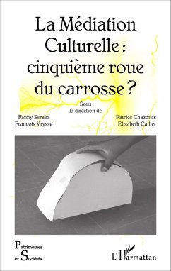 La Médiation Culturelle : cinquième roue du carrosse ? - Caillet, Elisabeth; Chazottes, Patrice; Serain, Fanny; Vaysse, François