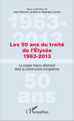 Les 50 ans du traité de l'Élysée 1963-2013 - Leclerc, Stéphane; Larralde, Jean-Manuel