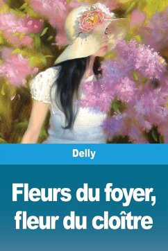 Fleurs du foyer, fleur du cloître - Delly