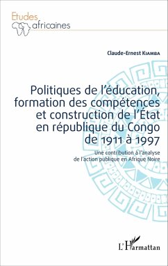 Politiques de l'éducation, formation des compétences et construction de l'État en république du Congo de 1911 à 1997 - Kiamba, Claude-Ernest