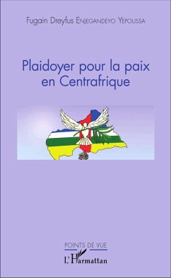 Plaidoyer pour la paix en Centrafrique - Endjegandeyo Yepoussa, Fugain Dreyfus; Enjegandeyo Yepoussa, Fugain Dreyfus