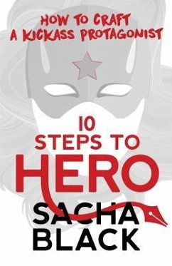 10 Steps To Hero: How To Craft A Kickass Protagonist - Black, Sacha
