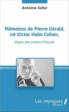 Mémoires de Pierre Gérald, né Victor Haïm Cohen, doyen des acteurs français - Safar, Antoine