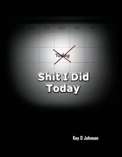 Shit I Did Today: A humorous adult prompt book that allow you to express the events of your day. Write in it, draw picture in it, destro - Johnson, Kay D.