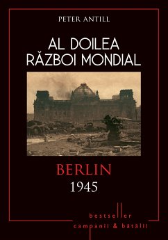 Al Doilea Război Mondial - 10 - Berlin 1945 (fixed-layout eBook, ePUB) - Antill, Peter