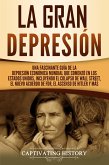 La gran Depresión: Una Fascinante Guía de la Depresión Económica Mundial Que Comenzó en los Estados Unidos, Incluyendo El Colapso De Wall Street, El Nuevo Acuerdo de FDR, El Ascenso de Hitler y Más (eBook, ePUB)