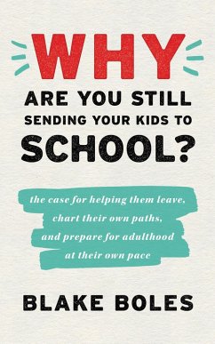 Why Are You Still Sending Your Kids to School? (eBook, ePUB) - Boles, Blake