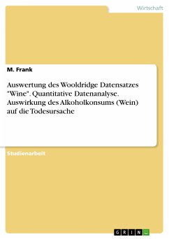 Auswertung des Wooldridge Datensatzes &quote;Wine&quote;. Quantitative Datenanalyse. Auswirkung des Alkoholkonsums (Wein) auf die Todesursache (eBook, PDF)