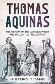 THOMAS AQUINAS: The History of The Catholic Priest And Influential Philosopher (eBook, ePUB)