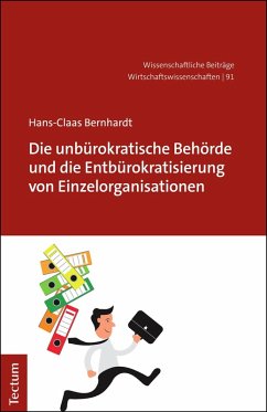 Die unbürokratische Behörde und die Entbürokratisierung von Einzelorganisationen (eBook, PDF) - Bernhardt, Hans-Claas