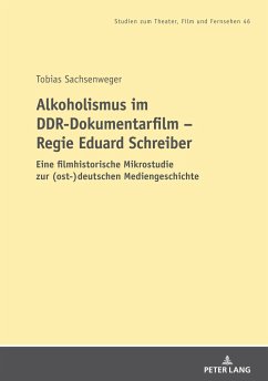 Alkoholismus im DDR-Dokumentarfilm ¿ Regie Eduard Schreiber - Sachsenweger, Tobias