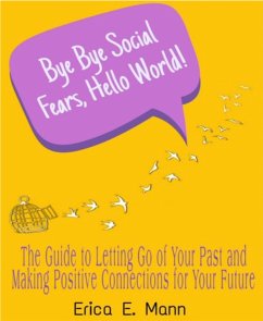 Bye Bye Social Fears, Hello World! (eBook, ePUB) - Mann, Erica E.; Mann, Erica