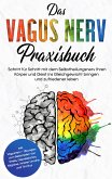 Das Vagus Nerv Praxisbuch: Schritt für Schritt mit dem Selbstheilungsnerv Ihren Körper und Geist ins Gleichgewicht bringen und zufriedener leben - inkl. Vagusnerv - Übungen zum Bekämpfen von Stress, Depressionen, Migräne, innerer Unruhe und Tinnitus (eBook, ePUB)