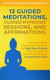 12 Guided Meditations, Guided Hypnosis Sessions, and Affirmations: Proven Breathing, Relaxation, Mindfulness and Deep Sleep Methods PLUS Techniques to Stop Overthinking and Increase Productivity (eBook, ePUB)
