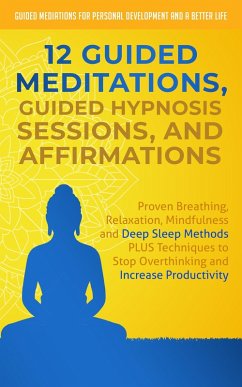 12 Guided Meditations, Guided Hypnosis Sessions, and Affirmations: Proven Breathing, Relaxation, Mindfulness and Deep Sleep Methods PLUS Techniques to Stop Overthinking and Increase Productivity (eBook, ePUB) - Development, Guided Meditations for Personal