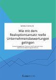 Wie mit dem Realoptionsansatz reelle Unternehmensbewertungen gelingen. Anwendungsgebiete, Grenzen und Potenziale eines alternativen Bewertungsverfahrens (eBook, PDF)