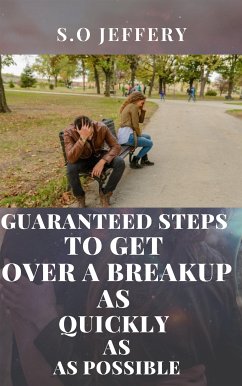 Guaranteed Steps to Get Over a Break-up As Quickly As Possible (eBook, ePUB) - Jeffery, S.O