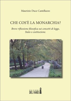 Che cos’è la Monarchia? Breve riflessione filosofica sui concetti di legge, Stato e costituzione (eBook, ePUB) - Duce Castellazzo, Maurizio