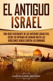 El Antiguo Israel: Una Guía Fascinante de los Antiguos Israelitas, Desde su Entrada en Canaán Hasta las Rebeliones Judías contra los Romanos (eBook, ePUB)