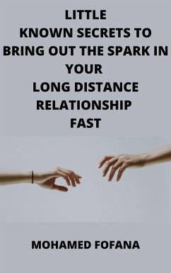 Little Known Secrets To Bring Out The Spark In Your Long Distance Relationship Fast (eBook, ePUB) - Fofana, Mohamed