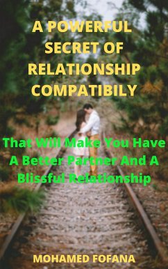 A Powerful Secret Of Relationship Compatibility That Will Make You Have A Better Partner And A Blissful Relationship (eBook, ePUB) - Fofana, Mohamed