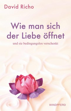 Cover Wie man sich der Liebe öffnet und sie bedingungslos verschenkt (eBook, ePUB)