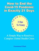 How to End the Covid-19 Pandemic in Exactly 21 Days: A Simple way to Resolve a Complex Global Health Crisis (eBook, ePUB)