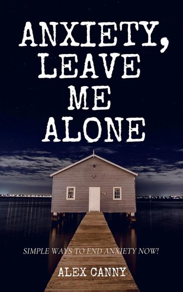 Anxiety, Leave Me Alone: Simple Ways To End Anxiety Now (eBook, ePUB) Anxiety, Leave Me Alone: Simple Ways To End Anxiety Now (eBook, ePUB)