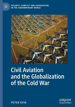 Civil Aviation and the Globalization of the Cold War - Svik, Peter