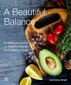 A Beautiful Balance A Wellness Guide to Healthy Eating and Feeling Great English (eBook, ePUB) - Palmer-Wright, Zoe
