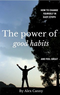 The Power Of Good Habits: How To Change Yourself In Easy Steps And Feel Great (Power of Life, #1) (eBook, ePUB) - Canny, Alex