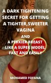 A Dark Tightening Secret For Getting A Tighter, Sweeter Vagina And A Perkier Breast Like A Super Model Fast And Easily (eBook, ePUB)