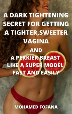 A Dark Tightening Secret For Getting A Tighter, Sweeter Vagina And A Perkier Breast Like A Super Model Fast And Easily (eBook, ePUB) - Fofana, Mohamed