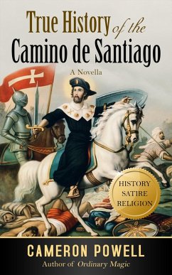 True History of the Camino de Santiago: The Stranger Than Fiction Tale of the Biblical Loser Who Became a Legend (eBook, ePUB) - Powell, Cameron