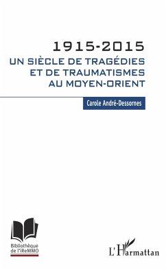 1915-2015. Un siècle de tragédies et de traumatismes au Moyen-Orient - André-Dessornes, Carole