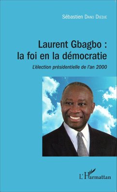 Laurent Gbagbo : la foi en la démocratie - Dano Djedje, Sébastien