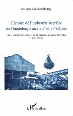 Histoire de l'industrie sucrière en Guadeloupe aux XIXe et XXe siècles - Schnakenbourg, Christian