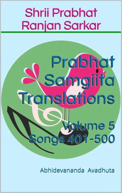 Prabhat Samgiita Translations: Volume 5 (Songs 401-500) (eBook, ePUB) Cover Prabhat Samgiita Translations: Volume 5 (Songs 401-500) (eBook, ePUB)