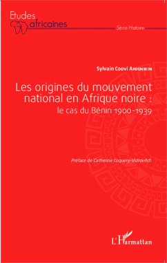 Les origines du mouvement national en Afrique noire : le cas du Bénin 1900-1939 - Anignikin, Sylvain Coovi