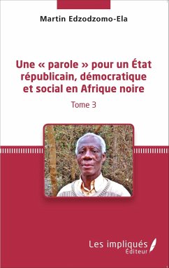Une « parole » pour un État républicain, démocratique et social en Afrique noire (Tome 3) - Edzodzomo-Ela, Martin