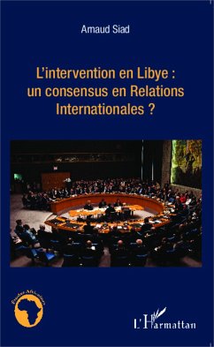 L'intervention en Libye : un consensus en Relations Internationales ? - Siad, Arnaud