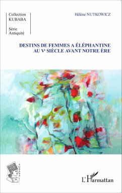 Destins de femmes à Eléphantine au Vè siècle avant notre ère - Nutkowicz, Hélène