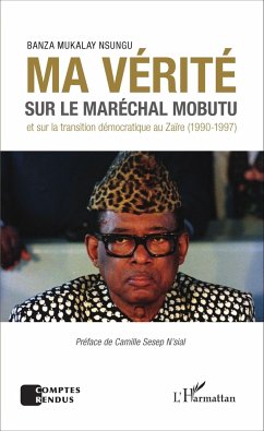 Ma vérité sur le maréchal Mobutu et sur la transition démocratique au Zaïre (1990-1997) - Mukalay Nsungu, Banza
