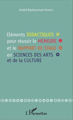 Eléments didactiques pour réussir le mémoire et le rapport de stage en sciences des arts et de la culture - Kamaté, André Banhouman