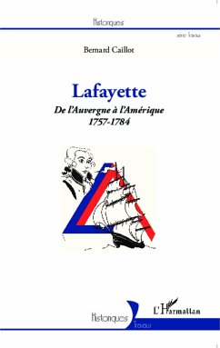 Lafayette. De l'Auvergne à l'Amérique (1757-1784) - Caillot, Bernard