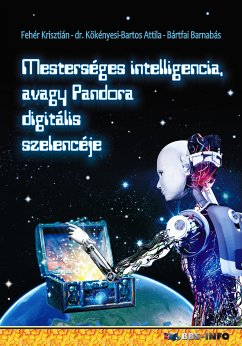 Mesterséges intelligencia avagy Pandora digitális szelencéje (eBook, ePUB) - dr. Kökényesi Bartos, Attila; Fehér, Krisztián; Bártfai, Barnabás