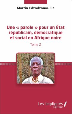 Une « parole » pour un État républicain, démocratique et social en Afrique noire (Tome 2) - Edzodzomo-Ela, Martin