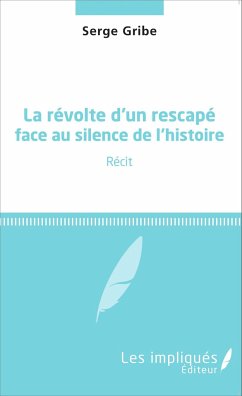 La révolte d'un rescapé face au silence de l'histoire - Gribe, Serge