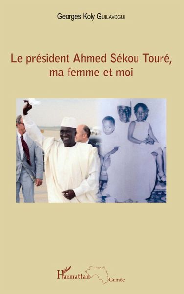 Le président Ahmed Sékou Touré, ma femme et moi Le président Ahmed Sékou Touré, ma femme et moi
