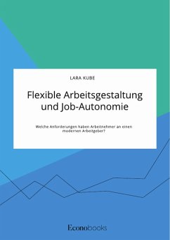 Flexible Arbeitsgestaltung und Job-Autonomie. Welche Anforderungen haben Arbeitnehmer an einen modernen Arbeitgeber? (eBook, PDF) - Kube, Lara